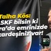 Talha Kös: KASKF bilsin ki Ankara’da emrinizde bir kardeşiniz var!