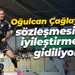 Oğulcan Çağlayan’ın sözleşmesinde iyileştirmeye gidiliyor
