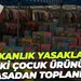 Bakanlık yasakladı; İki çocuk ürünü piyasadan toplanıyor
