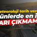 Meteoroloji tarih verdi... O günlerde en iyisi dışarı çıkmamak!