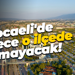 Kocaeli'de sadece o ilçede olmayacak!