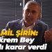Kamil Şirin: Ekrem Bey hatalı karar verdi