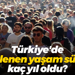 Türkiye'de beklenen yaşam süresi kaç yıl oldu?