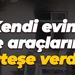 Kendi evini ve araçlarını ateşe verdi
