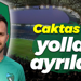 Caktas ile yollar ayrıldı!