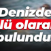 Denizde ölü olarak bulundu!