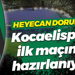 Heyecan dorukta... Kocaelispor ilk maçına hazırlanıyor