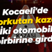 Kocaeli'de korkutan kaza: İki otomobil birbirine girdi!