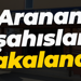 Aranan şahıslar yakalandı!