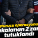 Uyuşturucu operasyonunda yakalanan 2 zanlı tutuklandı