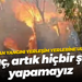 Orman yangını yerleşim yerlerine ulaştı: Kaç, artık hiçbir şey yapamayız