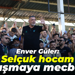 Enver Güler: Selçuk hocam savaşmaya mecburuz
