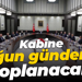 Kabine yoğun gündemle toplanacak