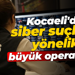 Kocaeli'de siber suçlara yönelik büyük operasyon!
