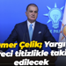 Yangın felekti ile ilgili konuşan Ömer Çelik; “Yargı süreci titizlikle takip edilecek”
