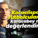 Kocaelisporlu futbolculardan Karacabey maçı değerlendirmesi