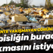 Kente yakışmayan görüntü: Bu pisliğin buradan kalkmasını istiyoruz