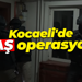 Kocaeli'de DEAŞ operasyonu!