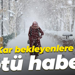 Kar bekleyenlere kötü haber!