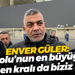 Enver Güler: Anadolu’nun da en büyüğü de en kralı da biziz