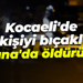 Kocaeli'de iki kişiyi bıçakladı, Adana'da öldürüldü!