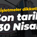 İşletmeler dikkat! Son tarih 30 Nisan