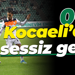 Kocaeli’de sesiz gece: 0-0