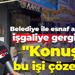Belediye ile esnaf arasında işgaliye gerginliği! "Konuşup bu işi çözelim"