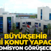 Büyükşehir yeni konut yapacak! Komisyon görüşecek