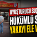 Uyuşturucu suçundan hükümlü şahıs yakayı ele verdi!