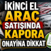 İkinci el araç satışında kapora onayına dikkat