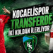 Kocaelispor transferde iki koldan ilerliyor
