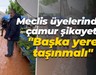 Meclis üyelerinden çamur şikayeti... "Başka yere taşınmalı"