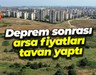 Deprem sonrası arsa fiyatları tavan yaptı
