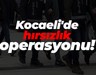 Kocaeli'de hırsızlık operasyonu! Birçok şüpheli yakayı ele verdi!
