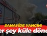Sanayide yangın! Her şey küle döndü