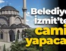 Belediye İzmit’te cami yapacak!