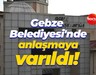 Gebze Belediyesi'nde anlaşmaya varıldı!