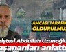 Amcası tarafından öldürülmüştü! Eniştesi Abdullah Uzunoğlu yaşananları anlattı