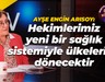 Ayşe Engin Arısoy: Hekimlerimiz yeni bir sağlık sistemiyle ülkelerine dönecektir