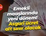 Emekli maaşlarında yeni dönem! Asgari ücret alt sınır olacak