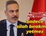 Bakan Fidan’dan PKK’ya net mesaj: Sadece silah bırakmak yetmez