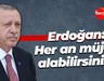 Recep Tayyip Erdoğan: Her an müjde alabilirsiniz!