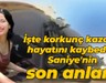 İşte korkunç kazada hayatını kaybeden Saniye'nin son anları!