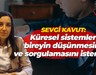 Sevgi Kavut: Küresel sistemler, bireyin düşünmesini ve sorgulamasını istemez!