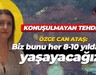 Özge Can Ataş: Biz bunu her 8-10 yılda bir yaşayacağız!