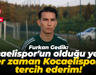 Furkan Gedik: Kocaelispor'un olduğu yerde her zaman Kocaelispor'u tercih ederim!