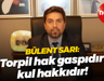 Bülent Sarı: Torpil hak gaspıdır kul hakkıdır!