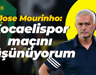 Jose Mourinho: Kocaelispor maçını düşünüyorum