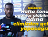 Haidara: Hafta sonu puanlar alabilmek adına elimizden geleni yapacağız